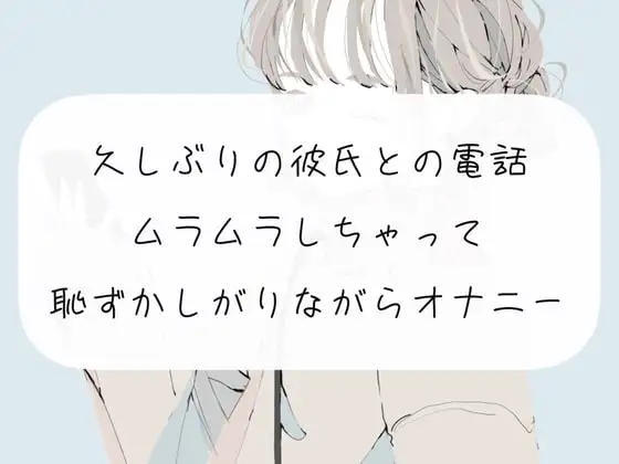 【オナニー】久しぶりの彼氏との電話でムラムラしちゃって、恥ずかしながらオナニー