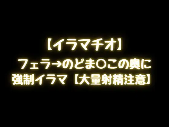 【イラマチオ】フェラ→のどま○この奥に強制イラマ【大量射精注意】