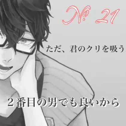 No.21 ただ、君のクリを吸う。2番目の男でも良いから