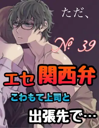 No.39 ただ、関西弁こわもて上司と出張先で…