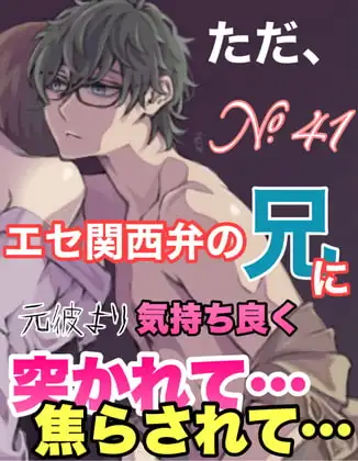 No.41 ただ、エセ関西弁の兄に元彼より気持ち良く突かれて…焦らされて…