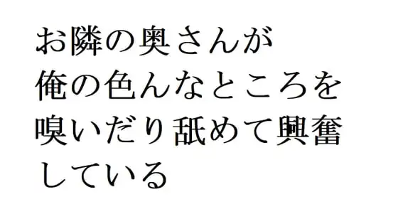 お隣の奥さんが俺の色んなところを嗅いだり舐めて興奮している